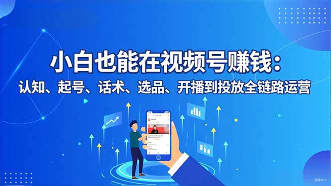 小白也能在视频号赚钱：认知、起号、话术、选品、开播到投放全链路运营智研卡密分销 | 创作者分成平台 | 商业全案定制 | 域名交易平台 | 运营方案 | 积分兑换系统 | 知识付费社群智研新知品牌官方网站站