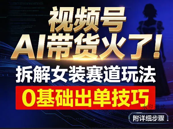 视频号AI带货火了！拆解女装赛道玩法，0基础也能稳定出单，附详细步骤智研卡密分销 | 创作者分成平台 | 商业全案定制 | 创业| 运营方案 | 积分兑换系统 | 知识付费社群|宝妈副业智研新知品牌官方网站站