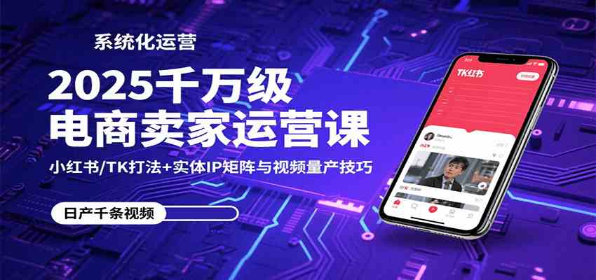 2025千万级电商卖家运营课：小红书/TK打法+实体IP矩阵与视频量产技巧智研卡密分销 | 创作者分成平台 | 商业全案定制 | 域名交易平台 | 运营方案 | 积分兑换系统 | 知识付费社群智研新知品牌官方网站站