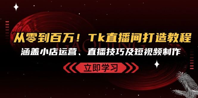 （13098期）从零到百万！Tk直播间打造教程，涵盖小店运营、直播技巧及短视频制作智研卡密分销 | 创作者分成平台 | 商业全案定制 | 域名交易平台 | 运营方案 | 积分兑换系统 | 知识付费社群智研新知品牌官方网站站
