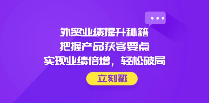 外贸业绩提升秘籍，把握产品获客要点，实现业绩倍增，轻松破局智研卡密分销 | 创作者分成平台 | 商业全案定制 | 域名交易平台 | 运营方案 | 积分兑换系统 | 知识付费社群智研新知品牌官方网站站