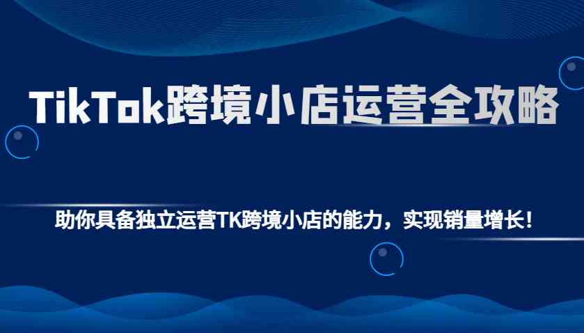 TikTok跨境小店运营全攻略：助你具备独立运营TK跨境小店的能力，实现销量增长！智研卡密分销 | 创作者分成平台 | 商业全案定制 | 域名交易平台 | 运营方案 | 积分兑换系统 | 知识付费社群智研新知品牌官方网站站