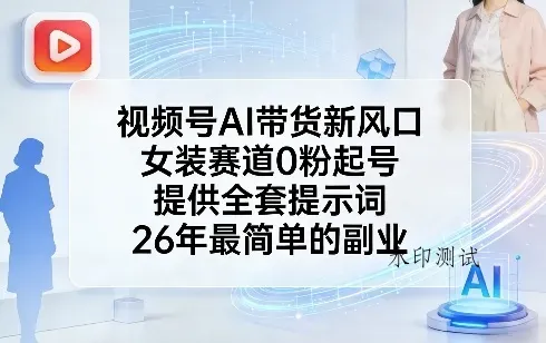 视频号AI带货新风口，女装赛道0粉起号，提供全套提示词，26年最简单的副业智研卡密分销 | 创作者分成平台 | 商业全案定制 | 创业| 运营方案 | 积分兑换系统 | 知识付费社群|宝妈副业智研新知品牌官方网站站