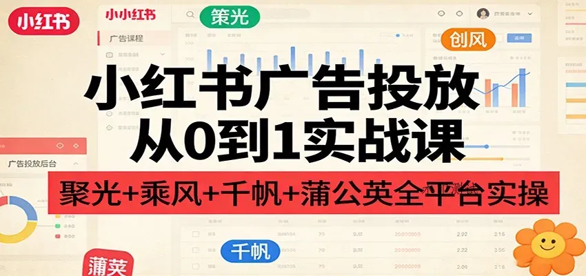 小红书广告投放从0到1实战课：聚光+乘风+千帆+蒲公英全平台实操智研卡密分销 | 创作者分成平台 | 商业全案定制 | 创业| 运营方案 | 积分兑换系统 | 知识付费社群|宝妈副业智研新知品牌官方网站站